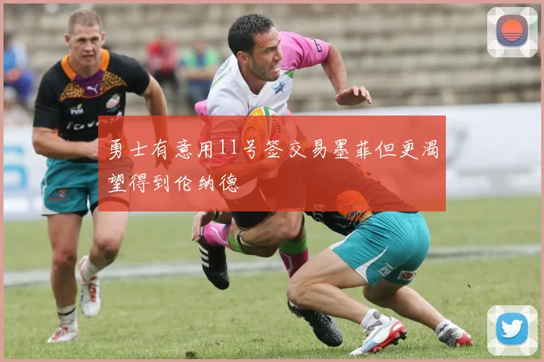 勇士有意用11号签交易墨菲但更渴望得到伦纳德